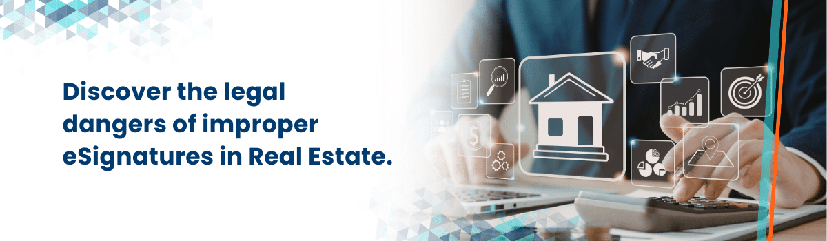 Discover the legal dangers of improper eSignatures in Real Estate header