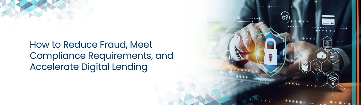 How to Reduce Fraud, Meet Compliance Requirements, and Accelerate Digital Lending header